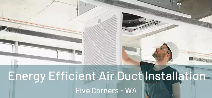  Energy Efficient Air Duct Installation Five Corners - WA