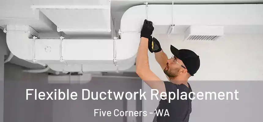  Flexible Ductwork Replacement Five Corners - WA